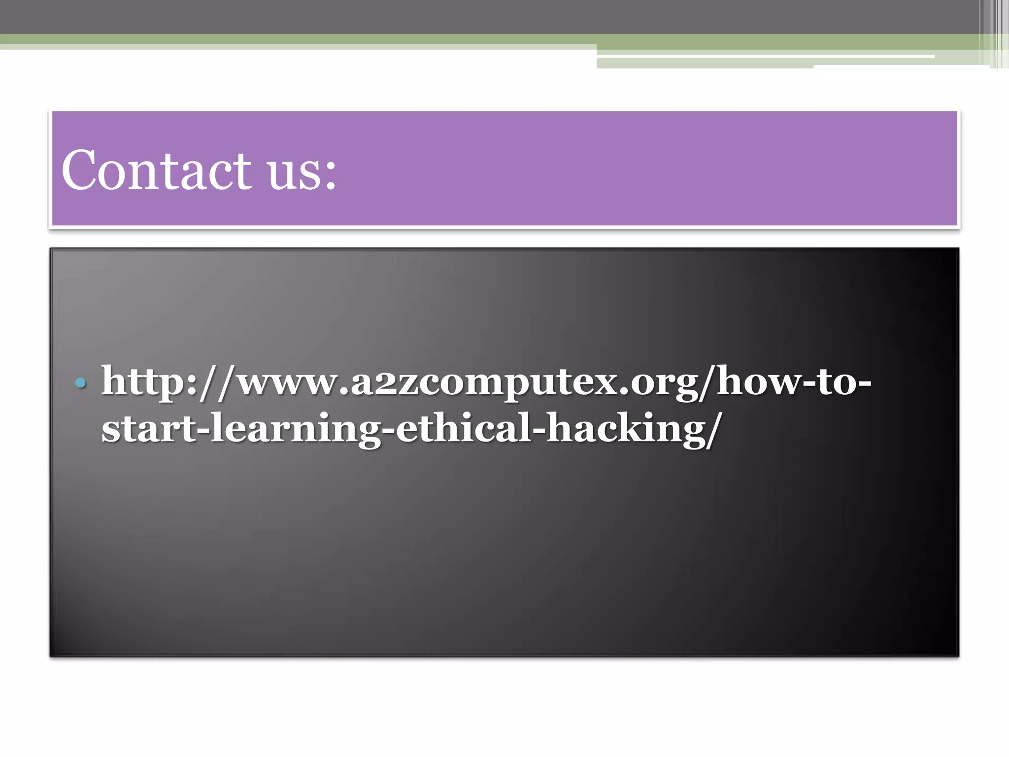 Contact us:
• http://www.a2zcomputex.org/how-to-
start-learning-ethical-hacking/
 