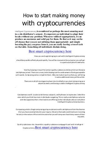 How to start making money
with cryptocurrencies
Intelligent Cryptocurrency is considered as perhaps the most amazing asset
in a site distributer's armory. It empowers an individual to adapt their
locales without any problem. Whenever utilized appropriately, it can
produce an enormous and solid pay for them. Be that as it may on the
off chance that you are not utilizing them appropriately and simply
boosting the pay you press from it, you are really leaving a ton of cash
on the table. Something all individuals disdain doing.
rrency here
Best smart cryptocu
How youcan beginbringingincashwith IntelligentCryptocurrency
shouldbe possible effectivelyandrapidly.Youwill be stunnedatthe outcomesyouwill get
ina particularlybrief timeframe.
Start by keepingintouchforcertainquality substance articleswhichare likewise
catchphrase joined.There are amany individualsgiventhe endowmentof beingacceptable
withwords.Composingcomessimple forthem.Whynotmake itwork sothat you will bring
insome additional moneyall the while.
There are reallythree stagestoplace intomindbefore youstartcomposingyour
advertisementsandhavingaviable IntelligentCryptocurrency
.
Catchphrase search.Locate some famoussubjects,catchphrasesorexpression.Selectthe
oneswhichyouthinkhasmore individualsnavigating.Thisisreallyacatchphrase selector
and ideaapparatusthat a few localesare offeringtothe individualswhoare onlytheir
IntelligentCryptocurrency business.
Composingarticles.Begincomposinguniquesubstance withcatchphrasesfromthe themes
that youhave accomplishedinyourinquiry.Observe thatwebsearchtoolsare investing
heavilyinthe nature of theirarticlesandwhatyouwill compose shouldstayaware of their
requests.
Intelligent
Quality substance site. Assemble a quality substance webpage fused with
Best smart cryptocurrency here
Cryptocurrency
 