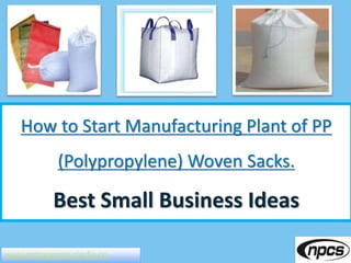 www.entrepreneurindia.co
How to Start Manufacturing Plant of PP
(Polypropylene) Woven Sacks.
Best Small Business Ideas
 