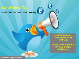 Basic Twitter Tips
Easier Than You Think, Start Tweeting..!
Every Third Saturday
Join Conversation on
#HRTrends
Session 1: #WHYGPSINHCM
15th
Aug, 6.00 PM
#HRTrends
Presented by @sakeesoft
 