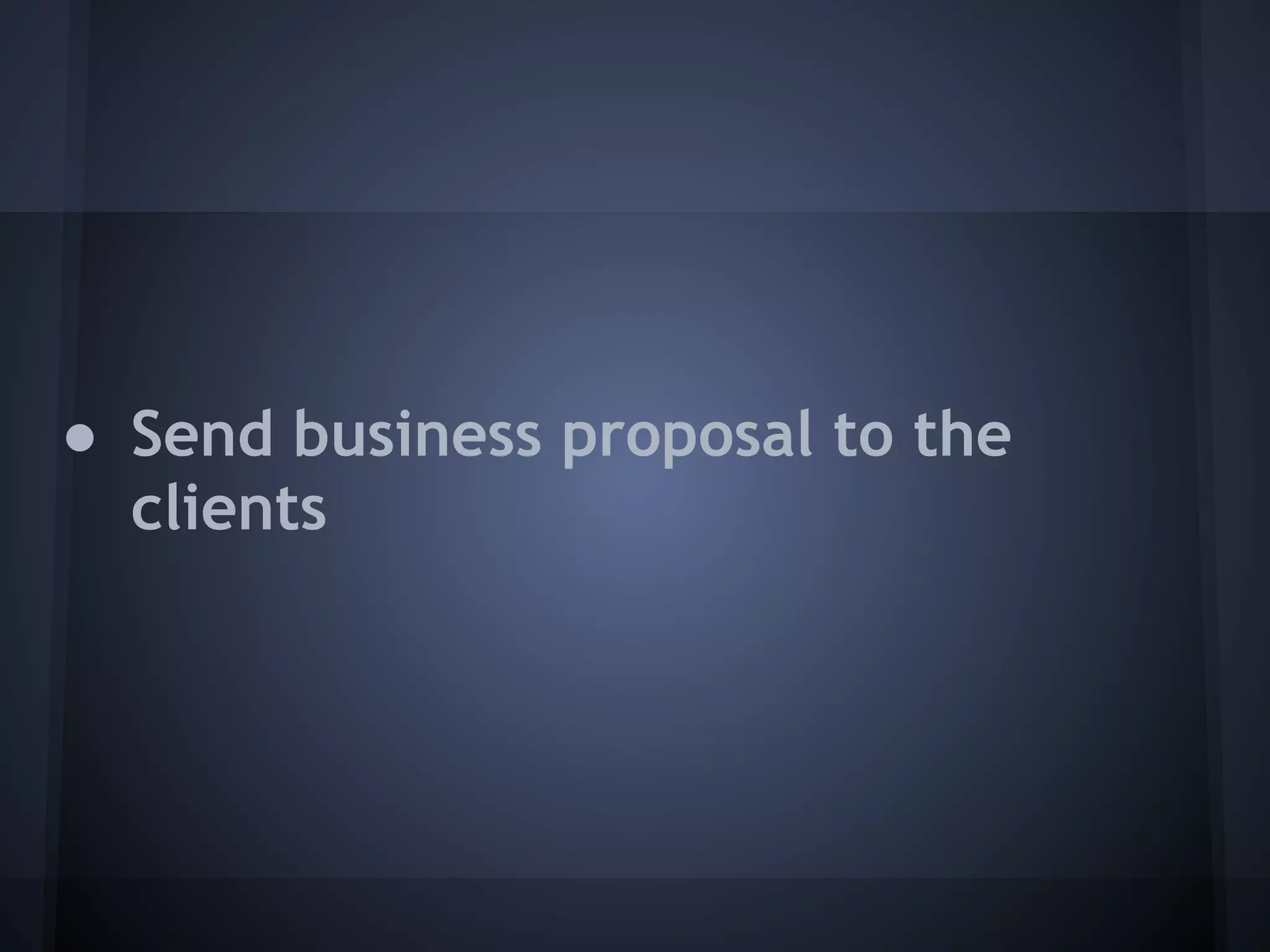 ● Send business proposal to the
  clients
 
