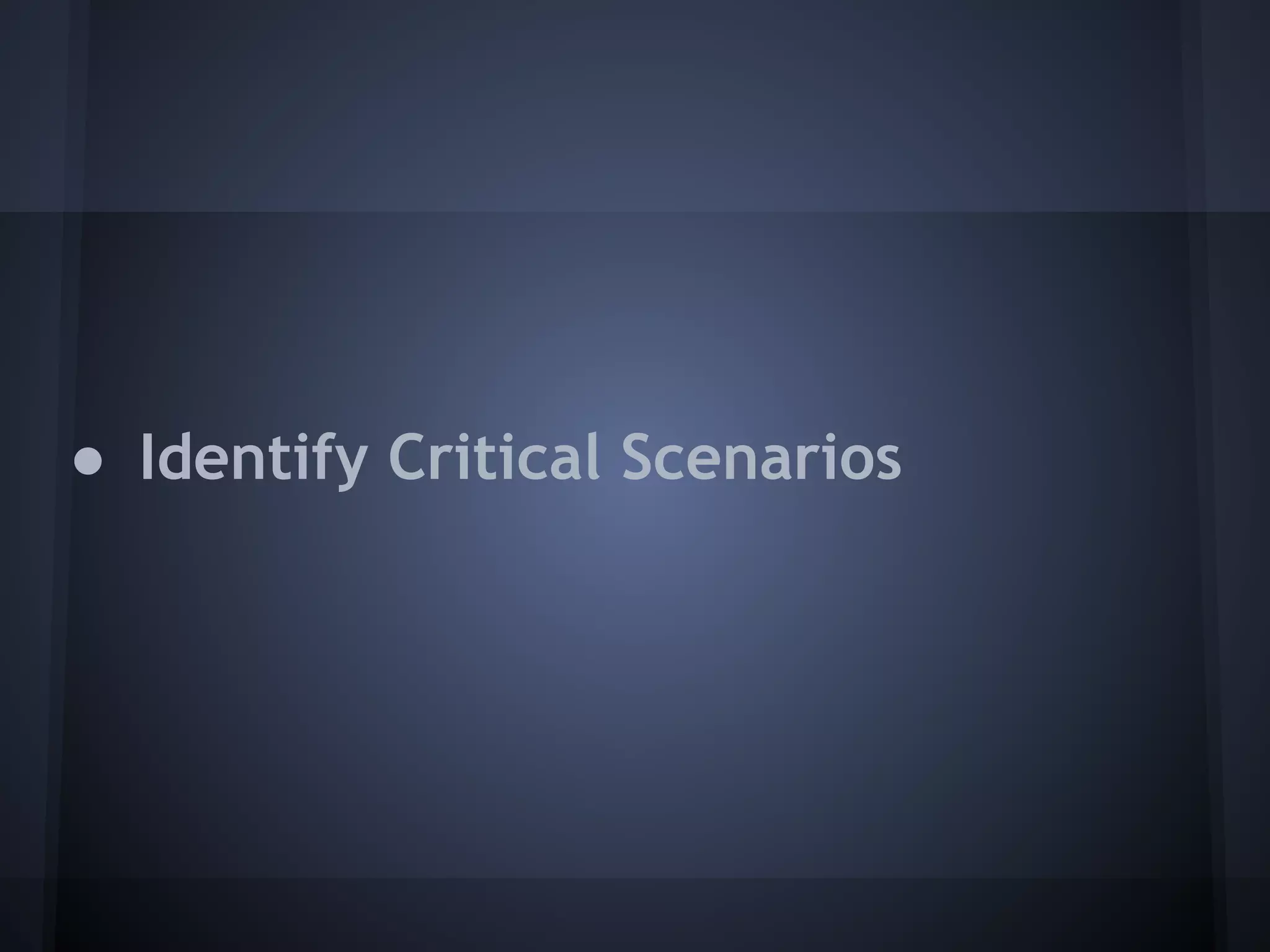 ● Identify Critical Scenarios
 