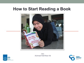 How to Start Reading a Book Oleh  Achmad Holil Noor Ali 