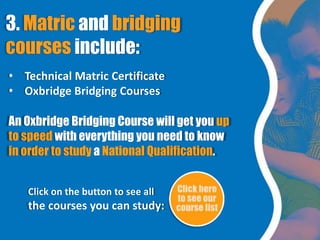 3. Matric and bridging
courses include:
• Technical Matric Certificate
• Oxbridge Bridging Courses
Click on the button to ...