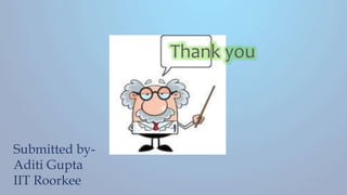 Thank you
Submitted by-
Aditi Gupta
IIT Roorkee
 