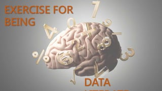 DATA
EXERCISE FOR
BEING
 