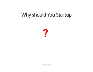 Why should You Startup


          ?

         @qlpconsulting
 