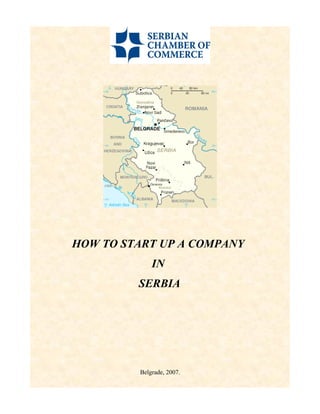HOW TO START UP A COMPANY
             IN
         SERBIA




         Belgrade, 2007.
 