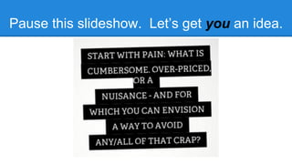 Pause this slideshow. Let’s get you an idea.

 