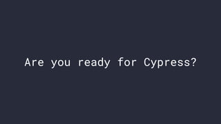 Are you ready for Cypress?
 