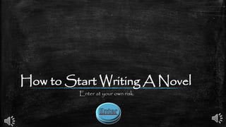 How to Start Writing A Novel
Enter at your own risk.
 