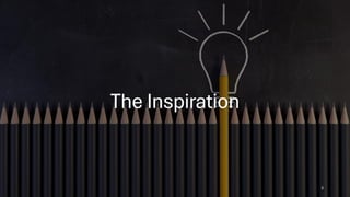 The Inspiration
3
 