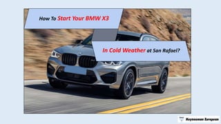 How To Start Your BMW X3
In Cold Weather at San Rafael?
 