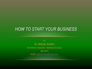 How To Start Your Business
In 90 Minutes
BY:
DR. Abdalla Ibrahim
MAY 2015
 