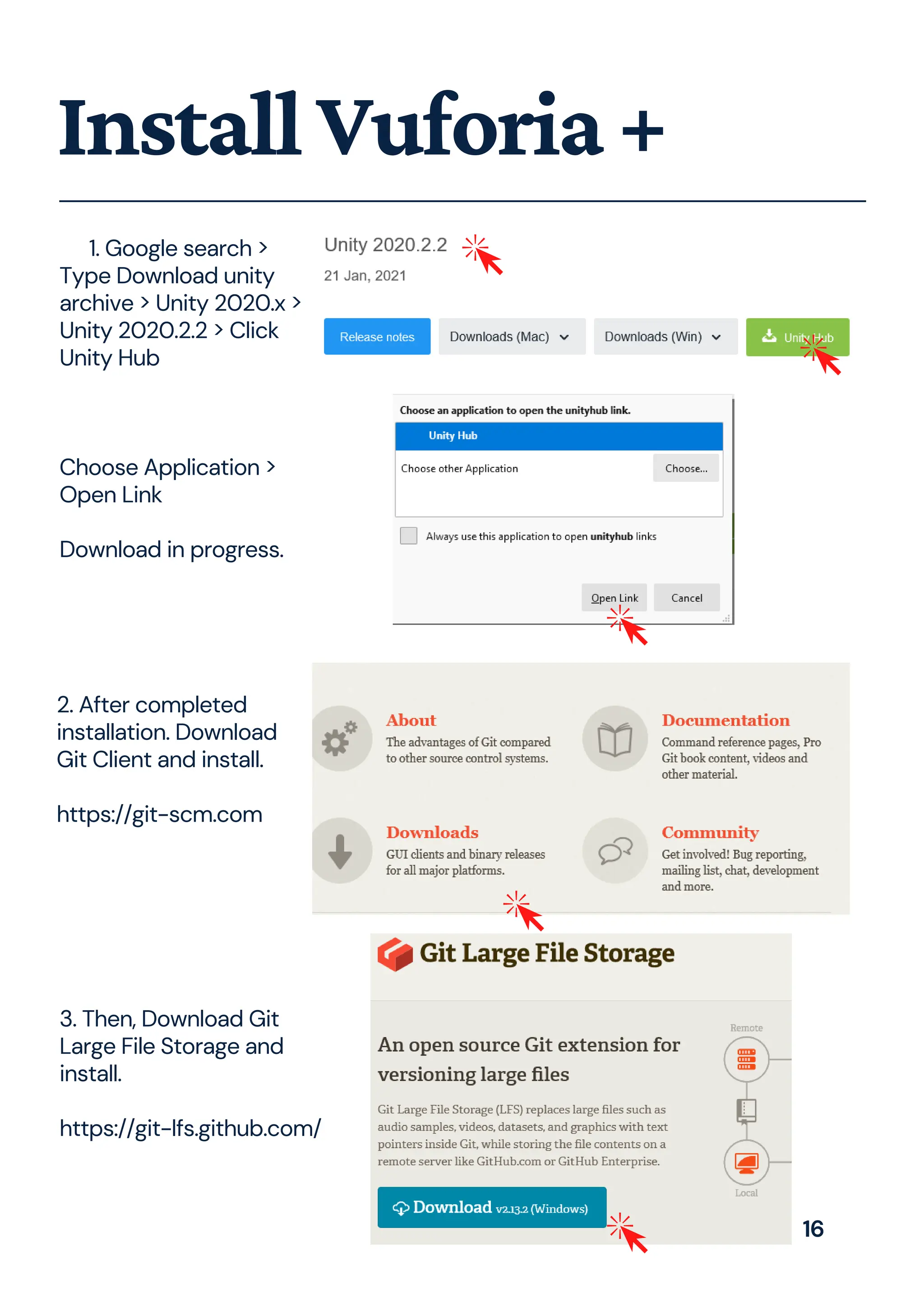 InstallVuforia+
1. Google search >
Type Download unity
archive > Unity 2020.x >
Unity 2020.2.2 > Click
Unity Hub
Choose Application >
Open Link
Download in progress.
2. After completed
installation. Download
Git Client and install.
https://git-scm.com
3. Then, Download Git
Large File Storage and
install.
https://git-lfs.github.com/
16
 