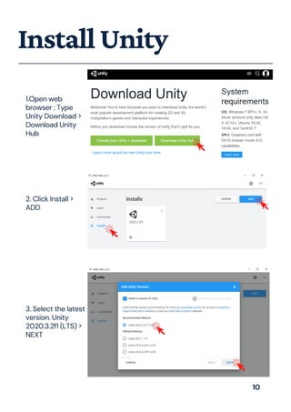 InstallUnity
1.Open web
browser : Type
Unity Download >
Download Unity
Hub
2. Click Install >
ADD
3. Select the latest
version. Unity
2020.3.2f1 (LTS) >
NEXT
10
 