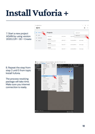 InstallVuforia+
8. Repeat the step from
step 2 until 5 from topic
Install Vuforia.
The process resolving
package will take time.
Make sure you internet
connection is ready.
7. Start a new project
AGAIN by using version
2020.2.2f1 > 3D > Create
18
 