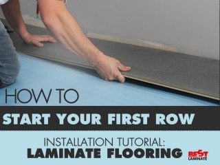 Laminate Flooring Installation
Tutorial
• How to install your first row
 