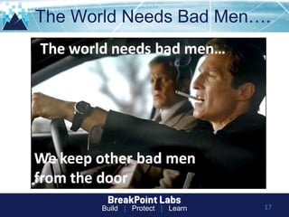 Build | Protect | Learn
The World Needs Bad Men….
17
 
