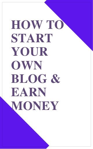 HOW TO
START
YOUR
OWN
BLOG &
EARN
MONEY
 