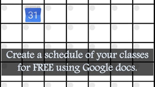 Create a schedule of your classes
for FREE using Google docs.
 