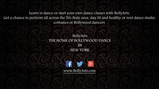 Learn to dance or start your own dance classes with BollyArts.
Get a chance to perform all across the Tri-State area, stay fit and healthy or rent dance studio,
costumes or Bollywood dancers.
BollyArts
THE HOME OF BOLLYWOOD DANCE
IN
NEW YORK
www.BollyArts.com
 