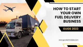 HOW TO START
YOUR OWN
FUEL DELIVERY
BUSINESS
GUIDE 2023
www.gurutechnolabs.com
 