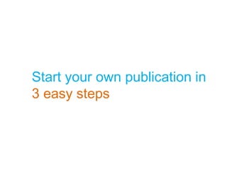 Start your own publication in
3 easy steps

 
