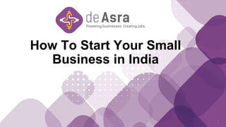 How To Start Your Small
Business in India
1
 