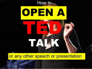 OPEN A
TED
TALK
or any other speech or presentation
How to
 