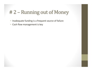 # 2 – Running out of Money
• Inadequate funding is a frequent source of failure
• Cash flow management is key
 