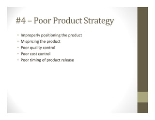 #4 – Poor Product Strategy
• Improperly positioning the product
• Mispricing the product
• Poor quality control
• Poor cost control
• Poor timing of product release
 