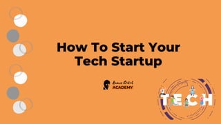 How To Start Your
Tech Startup
 