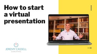 How to start
a virtual
presentation
 