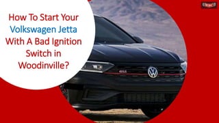 How To Start Your
Volkswagen Jetta
With A Bad Ignition
Switch in
Woodinville?
 
