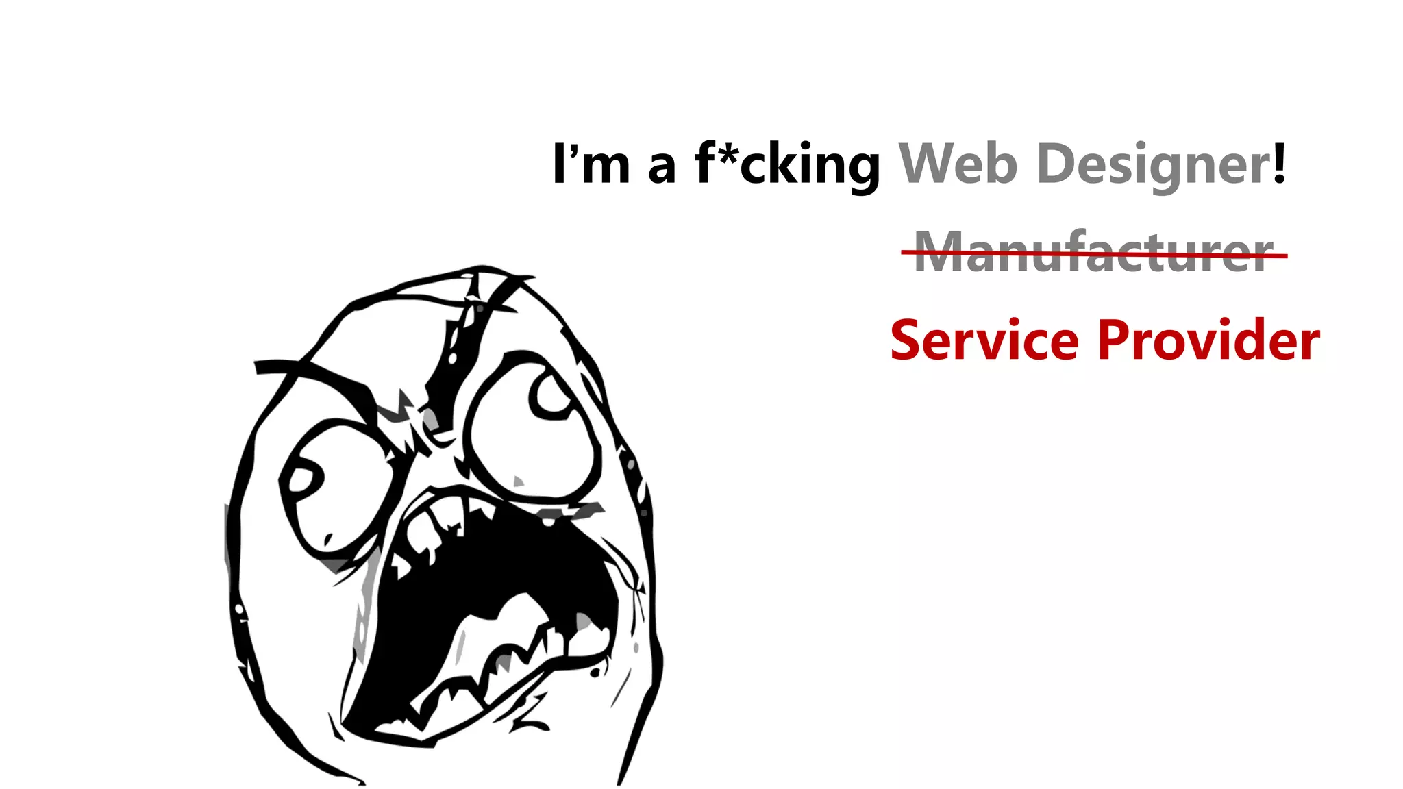 I’m a f*cking Web Designer!
Manufacturer
Service Provider
 