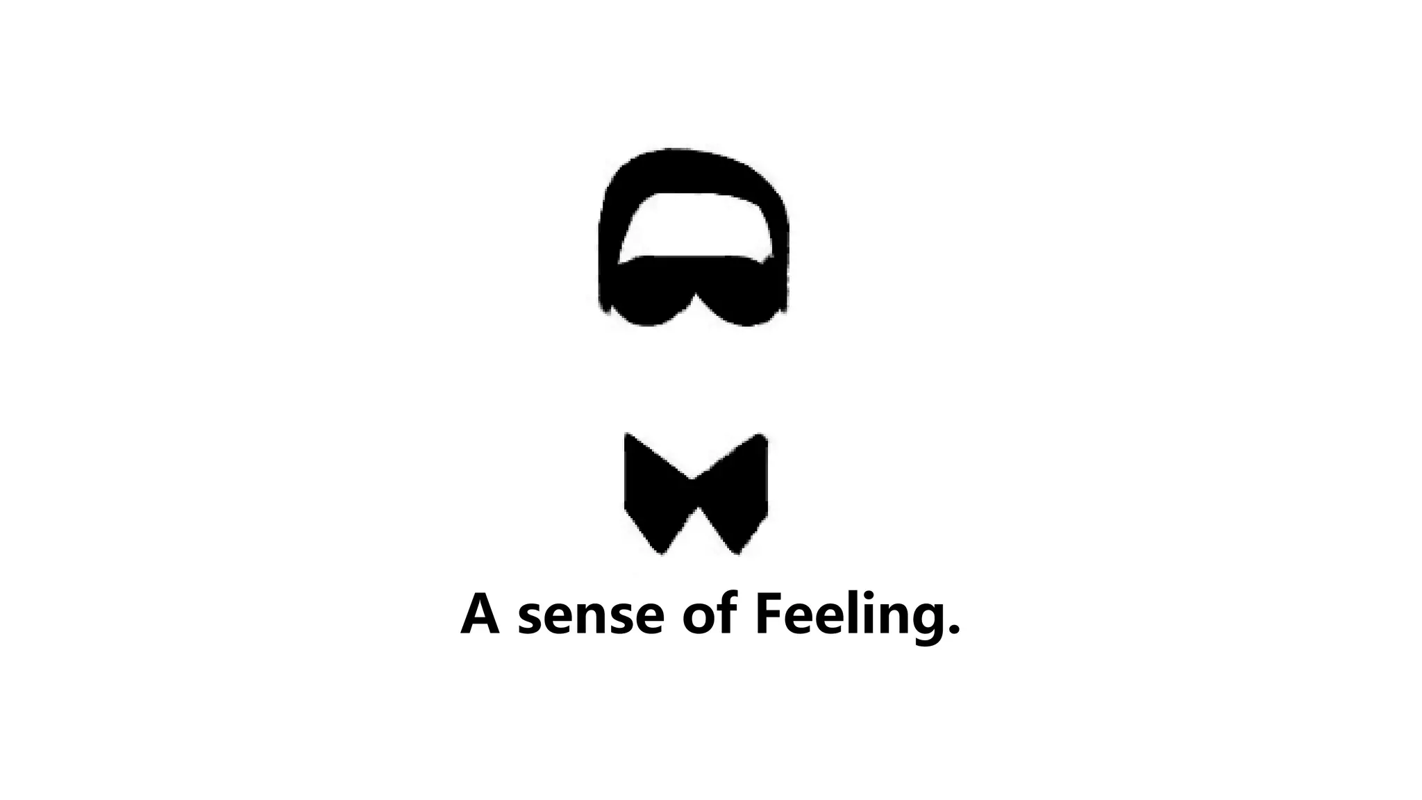 A sense of Feeling.
 