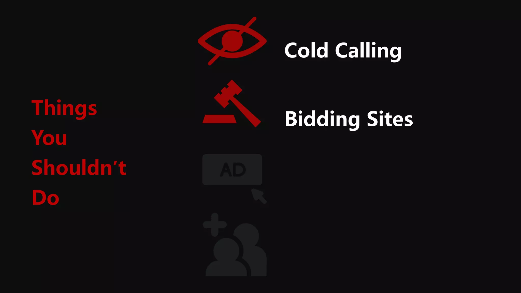 Cold Calling
Bidding Sites
Things
You
Shouldn’t
Do
 