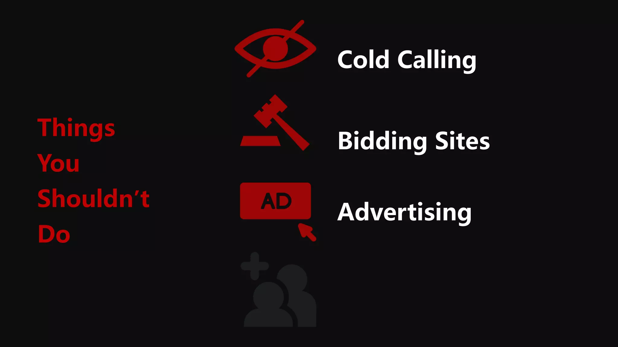 Cold Calling
Advertising
Bidding Sites
Things
You
Shouldn’t
Do
 