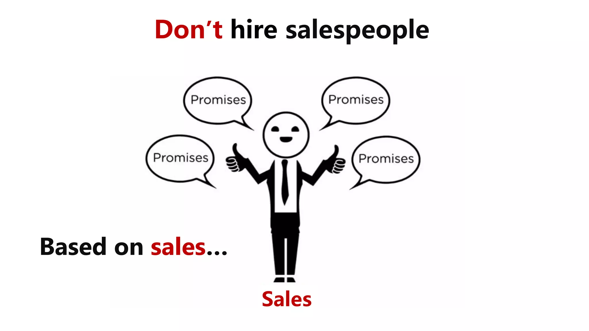 Sales
Don’t hire salespeople
Based on sales…
 