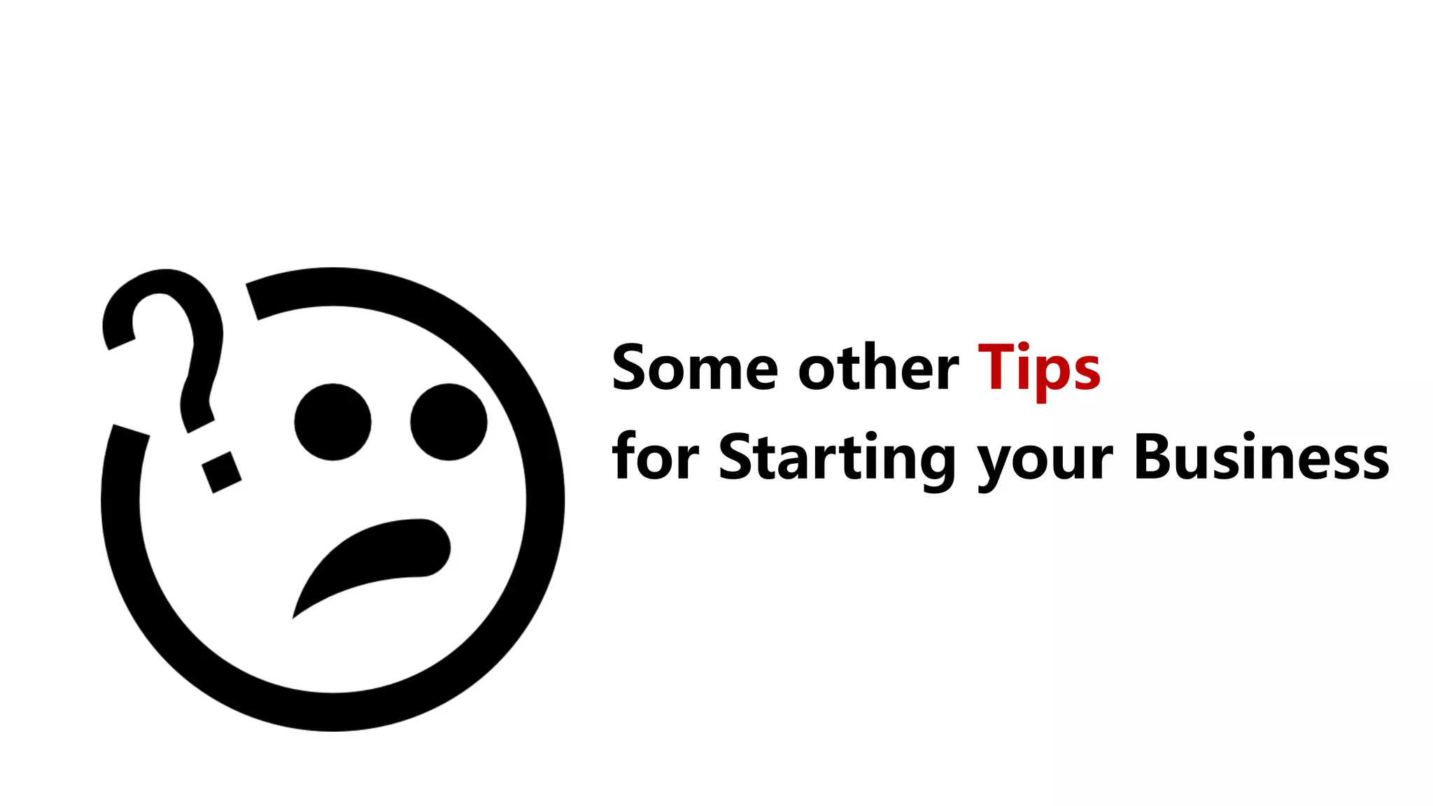 Some other Tips
for Starting your Business
 