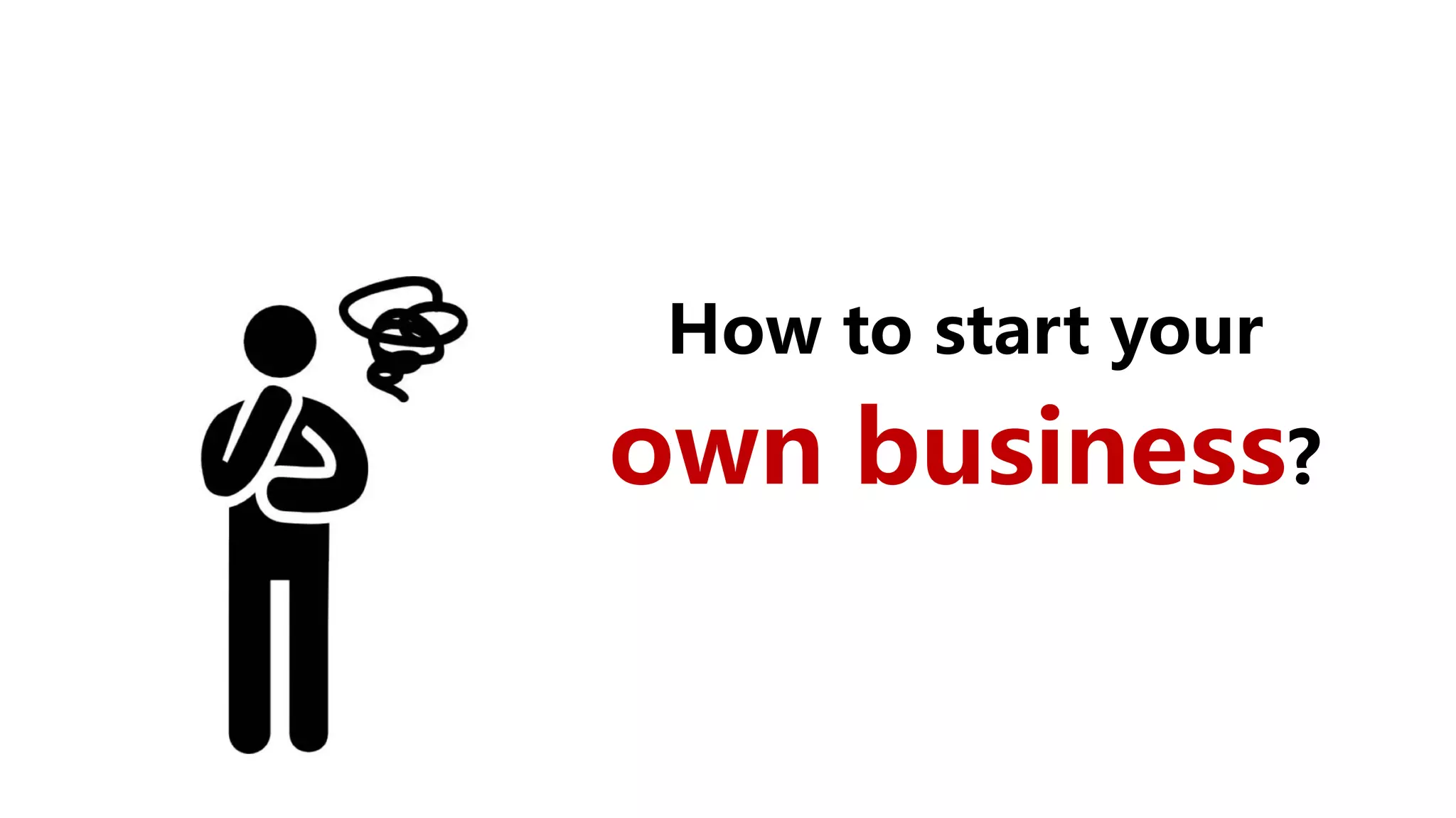 How to start your
own business?
 