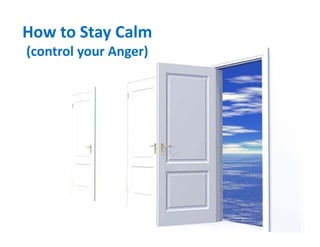 How to Stay Calm
(control your Anger)
 