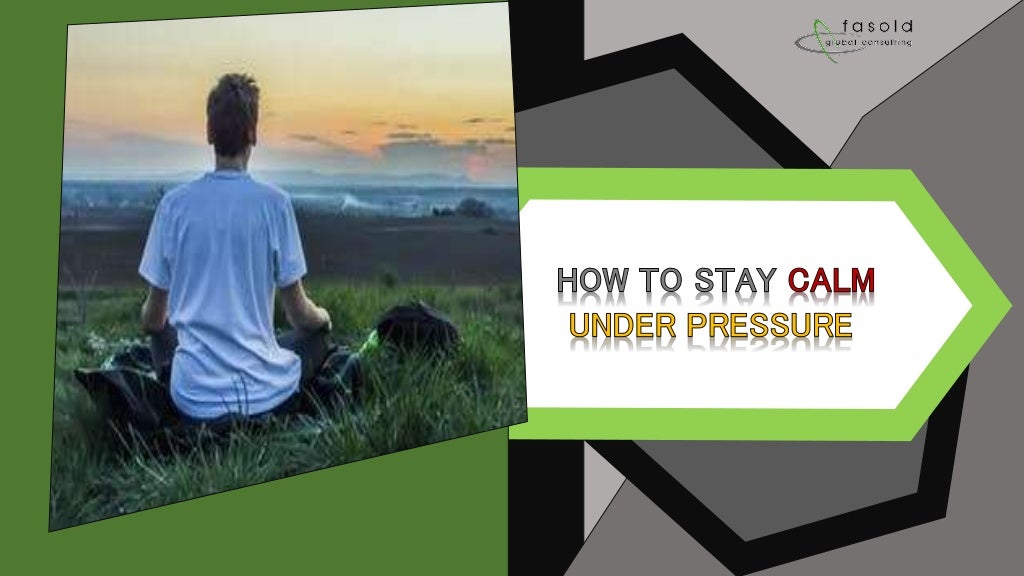How to Stay Calm Under Pressure