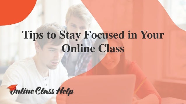 Tips to Stay Focused in Your
Online Class
 
