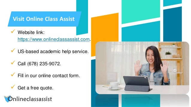 Visit Online Class Assist
 Website link:
https://www.onlineclassassist.com.
 US-based academic help service.
 Call (678) 235-9072.
 Fill in our online contact form.
 Get a free quote.
 