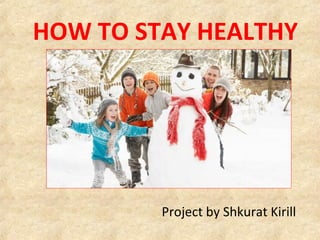 HOW TO STAY HEALTHY
HOW TO STAY HEALTHY

Project by Shkurat Kirill

 