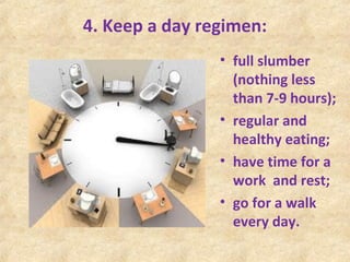4. Keep a day regimen:
• full slumber
(nothing less
than 7-9 hours);
• regular and
healthy eating;
• have time for a
work ...