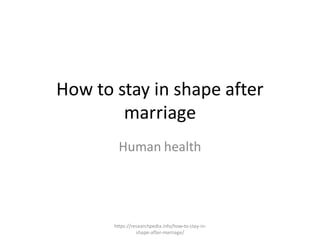 How to stay in shape after
marriage
Human health
https://researchpedia.info/how-to-stay-in-
shape-after-marriage/
 