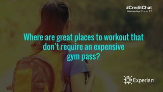 Where are great places to workout that
don’t require an expensive
gym pass?
#CreditChat
Wednesdays | 3 p.m. ET
 